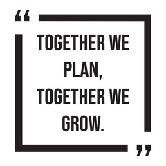 Together we plan, together we grow, inspirational design quote, motivational quotes, typography illustration lettering quotes