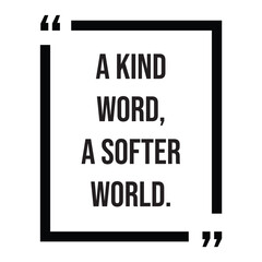 A kind word, a softer world, inspirational design quote, motivational quotes, typography illustration lettering quotes