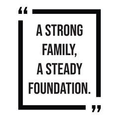 A strong family, a steady foundation, inspirational design quote, motivational quotes, typography illustration lettering quotes