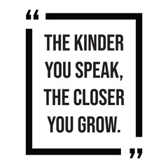 the kinder you speak, the closer you grow, inspirational design quote, motivational quotes, typography illustration lettering quotes