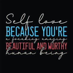 Self Love Because you're a freaking amazing beautiful and worthy human being