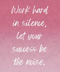 A motivational quote, “WORK HARD IN SILENCE, LET YOU SUCCESS BE NOISE” isolated maroon and pink gradient with grunge textured background. Success concept.