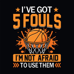 I've got 5 fouls I'm not afraid to use them - basketball t shirt design vector