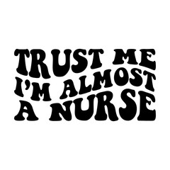 Trust Me, I'm Almost a Nurse svg cut file. Isolated vector illustration.