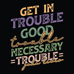 Get in Trouble good trouble necessary trouble, john lecvis