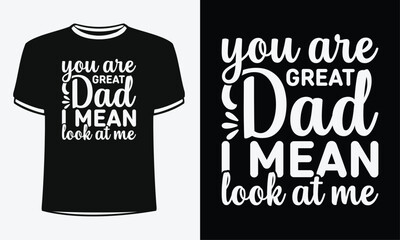 You are great dad i mean look at me t-shirt. Shirt Design For Happy Fathers Day