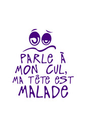 parle a mon cul ma tete est malade citation humour