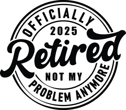 Officially Retired 2025 Not My Problem Anymore vector design for retirement gifts, t-shirts, mugs, tote bags, and more. Perfect for retired individuals celebrating their new chapter.
