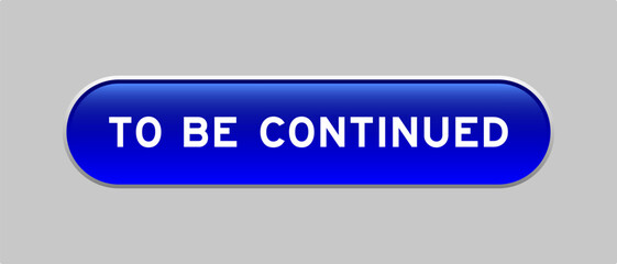 Blue color capsule shape button with word to be continued on gray background
