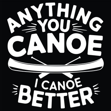 ANYTHING YOU CANOE I Graphic Design For Canoe Lovers 