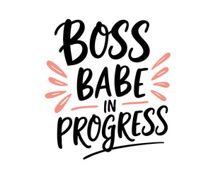 Boss babe in progress. Hand drawn cute funny inspirational feminist lettering quote about strong women, gender equality