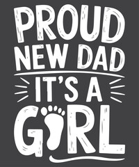 Proud New Dad It's A Girl T-Shirt design vector,  New Dad 2025, New born baby shirt, new dad, baby announcement 
