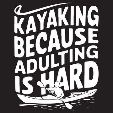 KAYAKING BECAUSE ADULTING Graphic Design For Kayak Lovers