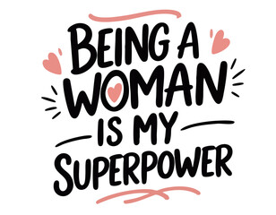 Being a woman is my superpower. Hand drawn inspirational feminist quote about self love, self acceptance, girl power