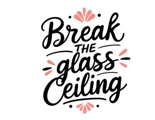 Break the glass ceiling. Hand drawn inspirational feminist quote about equal rights, gender equality, strong power women