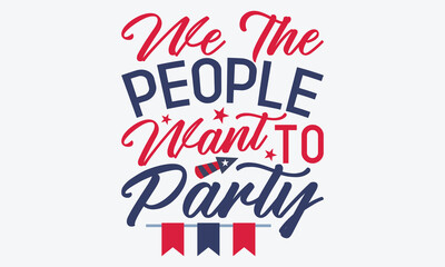 We The People Want To Party - 4th Of July USA Independence Day T Shirt Design, Handmade Calligraphy Vector Illustration, Calligraphy Motivational Good Quotes, Greeting Card, Template, 