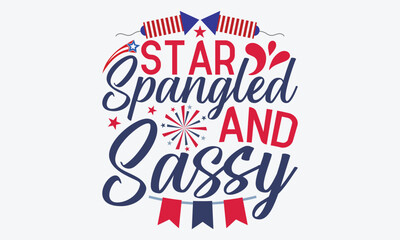 Star Spangled And Sassy - 4th Of July USA Independence Day T Shirt Design, Hand Drawn Lettering Typography Quotes, Greeting Card, Hoodie, Template With Typography Text.