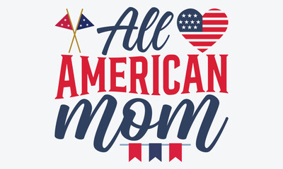 All American Mom - 4th Of July USA Independence Day T Shirt Design, Hand Drawn Lettering Typography Quotes, Inspirational Calligraphy Decorations, For Templates, Wall, And Flyer.