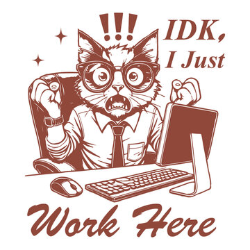 idk i just work here - Funny cat t-shirt design sublimation, Vintage animal t-shirt design, animal sayings typography shirt
