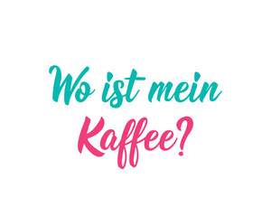 Translation from German: Where is my coffee. Ink illustration. Perfect design for greeting cards, posters and social media. German Lettering.