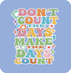 DON'T COUNT THE DAYS, MAKE THE DAYS COUNT-MOTIVATIONAL TYPOGRAPHY T-SHIRT DESING