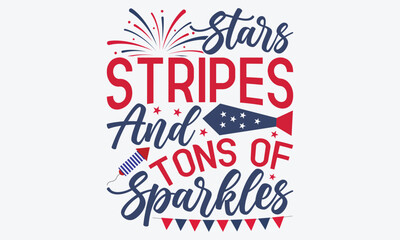 Stars Stripes And Tons Of Sparkles - 4th Of July USA Independence Day T Shirt Design, Handmade Calligraphy Vector Illustration, Calligraphy Motivational Good Quotes, For Templates, Flyer And Wall.