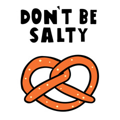 Funny illustration. Pretzel. Inscription - Don't be salty. Flat vector design on white background.