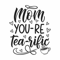 Mom You're Tea-riffic:  A Mother's Day Tea Cup Quote Design