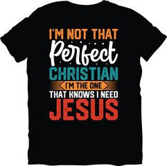 I'm Not That Perfect Christian I'm The One That Knows I Need Jesus, Sarcastic t-shirt design, Sarcastic t-shirt design vector, Typography Sarcastic t-shirt design,