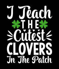 I teach the cutest clovers in the patch - Custom Printable Design Cut File for Cricut and Silhouette – Instant Download for DIY Projects