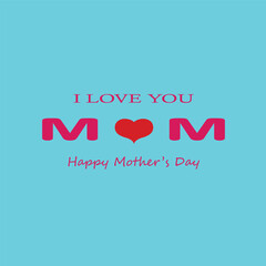  I Love You Mom. Happy Mother's Day Greeting Card. Vector graphics illustration or logo concept. Symbols of love isolated on sky blue background. EPS file.