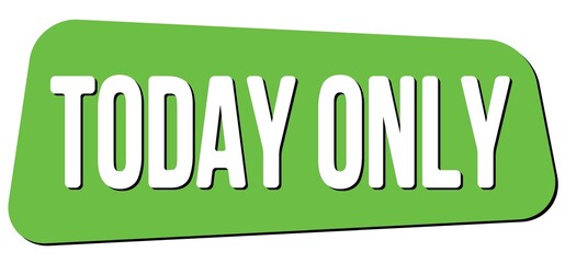TODAY ONLY text on green trapeze stamp sign.