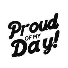 Bold black typography of “Proud of My Day!” on a clean white background. Simple and modern quote design ideal for prints, posters, apparel, and inspirational branding