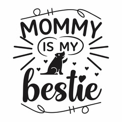 Mommy Is My Bestie Dog Mom Quote, Cute Puppy Illustration