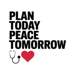 Bold black text, white background, minimalist design, inspirational quote, PLAN TODAY PEACE TOMORROW, medical theme, red heart symbol, black stethoscope icon, healthcare message, simple typography
