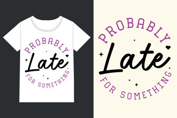 Probably late for something vintage Sarcastic eps,
 retro Sarcastic eps file,retro Sassy eps,
 Sassy Quote eps,
 Sassy Quotes eps,retro Sassy 
eps Design