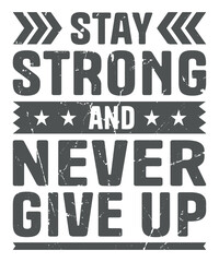 Stay strong and never give up typography t-shirt design, motivational typography t-shirt design, inspirational quotes t-shirt design
