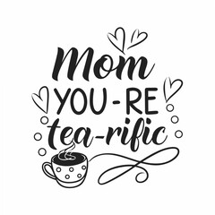 Mom You're Tea-riffic: Mother's Day Tea Cup Quote Design