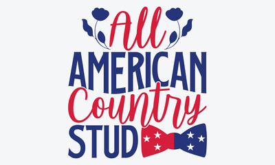 All American Country Stud - 4th Of July USA Independence Day T Shirt Design, Hand Drawn Lettering Phrase, Handmade Calligraphy Vector Illustration, For Cutting Machine, Silhouette Cameo, Cricut.