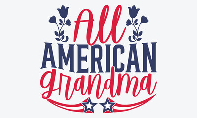 All American Grandma - 4th Of July USA Independence Day T Shirt Design, Hand Drawn Lettering Typography Quotes, Cute Hand Drawn Lettering Label Art, For Poster, Templates, Hoodie, Flyer And Wall, 