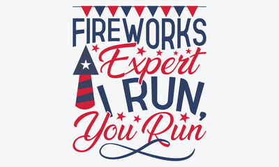 Fireworks Expert I Run, You Run - 4th Of July USA Independence Day T Shirt Design, Hand Drawn Lettering Typography Quotes In Rough Effect, Vector Files Are Editable.