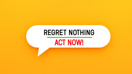 Regret Nothing and Act now text banner on speech bubble. Yellow background, word advertising concept
