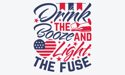 Fototapeta premium Drink The Booze And Light The Fuse - 4th Of July USA Independence Day T Shirt Design, Hand Drawn Lettering Phrase, Handmade Calligraphy Vector Illustration, For Cutting Machine, Silhouette Cameo, 