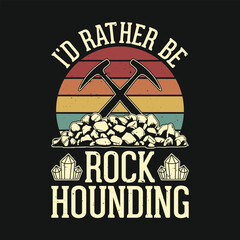 I'd rather be Rockhounding Funny Rock Mineral Collector Geology Retro Vintage T Shirt Design