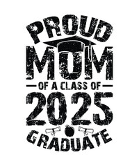 Graduation Typography T-Shirt Design Proud Mom of a Class Of 2025 Graduate