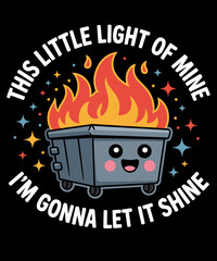 This Little Light-Of Mine Funny Cute Dumpster Fire Saying