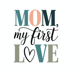 Mom My First Love Vector Artwork Design