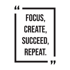 Focus, create, succeed, repeat, inspirational design quote, motivational quotes, typography illustration lettering quotes