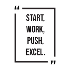 Start, work, push, excel, inspirational design quote, motivational quotes, typography illustration lettering quotes