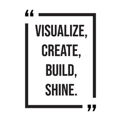Visualize, create, build shine, inspirational design quote, motivational quotes, typography illustration lettering quotes